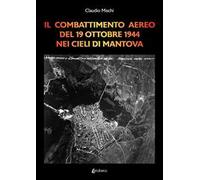 Il combattimento aereo del 19 Ottobre 1944 nei cieli di Mantova