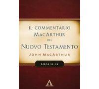 Il commentario MacArthur del Nuovo Testamento. Luca 18-24