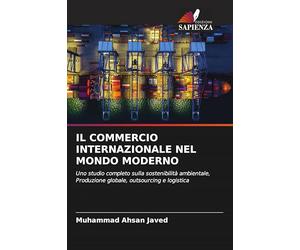 IL COMMERCIO INTERNAZIONALE NEL MONDO MODERNO: Uno studio completo sulla sostenibilità ambientale,Produzione globale, outsourcing e logistica