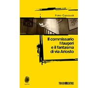 Il commissario Maugeri e il fantasma di via Ariosto - Capezzuoli Fulvio