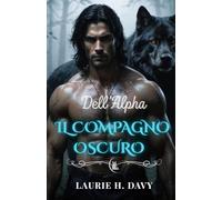 IL COMPAGNO OSCURO DELL'ALFA: Un amore proibito, un potere troppo pericoloso da controllare