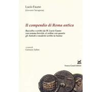 Il compendio di Roma antica. Raccolto e scritto da M. Lucio Fauno con somma brevità, et ordine con quanto gli antichi o moderni scritto ne hanno