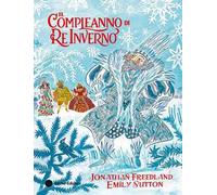 Il compleanno di Re Inverno. Ediz. a colori