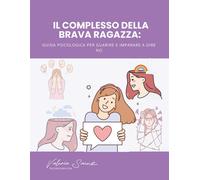 Il complesso della brava ragazza: Guida psicologica per guarire e imparare...