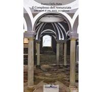 Il complesso dell'Annunziata. Sette secoli di arte, storia, accoglienza