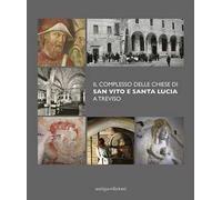 Il complesso delle chiese di San Vito e Santa Lucia a Treviso. Ediz. illustrata