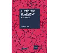 Il complesso di Copernico. Il nostro posto nell'universo