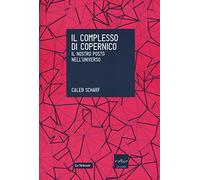 Il complesso di Copernico. Il nostro posto nell'universo