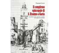 Il complesso episcopale di S. Erasmo a Gaeta: vicissitudini storiche e artistiche del complesso monumentale