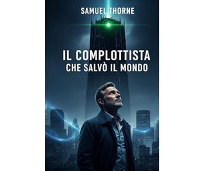 Il Complottista Che Salvò il Mondo: Samuel Thorne