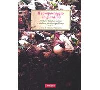 Il compostaggio in giardino. Produrre benefico humus e risolvere più di un problema