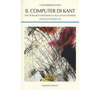 Il computer di Kant. Struttura della matematica e della logica moderne