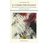 Il computer di Kant. Struttura della matematica e della logica moderne - B...