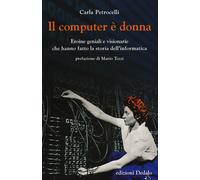 Il computer è donna. Eroine geniali e visionarie che hanno fatto la storia...