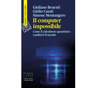 Il computer impossibile. Come il calcolatore quantistico cambierà