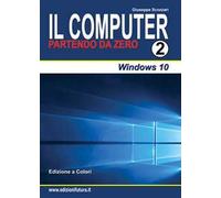 Il computer partendo da zero. Vol. 2: Windows 10
