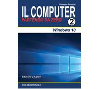 Il computer partendo da zero. Vol. 2: Windows 10 - [Edizionifutura.Com]
