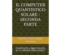 IL COMPUTER QUANTISTICO SOLARE - SECONDA PARTE: Ampliamento e Aggiornamento de "LA GRANDE SIMULAZIONE".