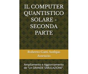 IL COMPUTER QUANTISTICO SOLARE - SECONDA PARTE: Ampliamento e Aggiornamento de "LA GRANDE SIMULAZIONE".
