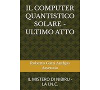 IL COMPUTER QUANTISTICO SOLARE - ULTIMO ATTO: IL MISTERO DI NIBIRU - LA I.N.C.