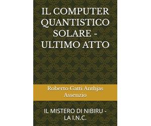 IL COMPUTER QUANTISTICO SOLARE - ULTIMO ATTO: IL MISTERO DI NIBIRU - LA I.N.C.