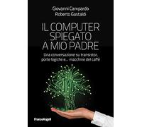 Il computer spiegato a mio padre. Una conversazione su transistor, porte logiche e... macchine del caffè