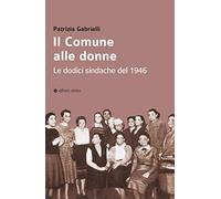 Il Comune alle donne. Le dodici sindache del 1946
