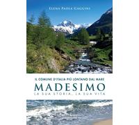 Il comune d'Italia più lontano dal mare. Madesimo. La sua storia, la sua vita