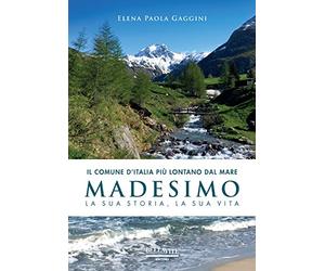 Il comune d'Italia più lontano dal mare. Madesimo. La sua storia, la sua vita