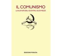 Il comunismo. La sua natura, i suoi fini, i suoi mezzi