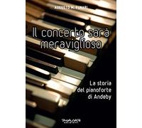 Il concerto sarà meraviglioso. La storia del pianoforte di Andeby