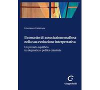 Il concetto di associazione mafiosa nella sua evoluzione interpretativa. Un precario equilibrio tra dogmatica e politica criminale