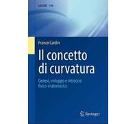 Il concetto di curvatura. Genesi, sviluppo e intreccio fisico-matematico