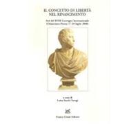 Il concetto di libertà nel Rinascimento. Atti del 23° Convegno internazionale (Chianciano-Pienza, 17-20 luglio 2006)