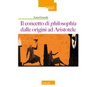 Il concetto di philosophia dalle origini ad Aristotele - Grecchi Luca