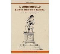 Il Conchincollo, l’antico orologio di Ravenna, di Mario Arnaldi, 2019 - ER