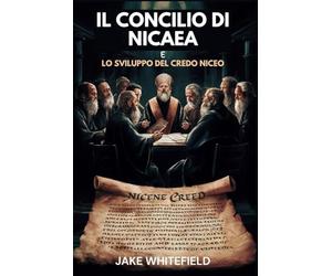 Il Concilio Di Nicaea E Lo Sviluppo Del Credo Niceo: Esplorare I Fondamenti Della Teologia E Della Dottrina Cristiana