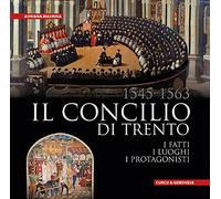 Il Concilio di Trento (1545-1563). I fatti, i luoghi, i protagonisti. Ediz. integrale