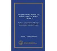 Il concorso di Corydon, la capitale pioniera dell'Indiana 1816-1916: il dramma della preminenza della città all'epoca in cui per dodici anni fu la capitale territoriale e statale dell'Indiana