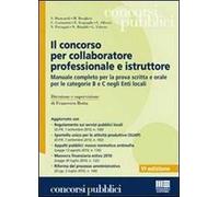 Il concorso per collaboratore professionale e istruttore. Manuale completo per la prova scritta e orale per le categorie B e C negli Enti locali