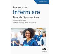 Il concorso per infermiere. Manuale di preparazione