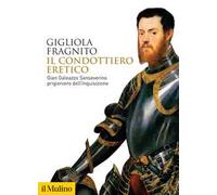 Il condottiero eretico. Gian Galeazzo Sanseverino prigioniero dell'Inquisizione