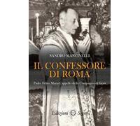Il confessore di Roma. Padre Felice Maria Cappello della Compagnia di Gesù
