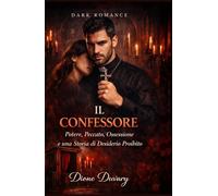 IL CONFESSORE: Potere, Peccato, Ossessione e una Storia di Desiderio Proibito (DARK ROMANCE)