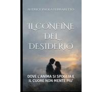 IL CONFINE DEL DESIDERIO: DOVE L'ANIMA SI SPOGLIA E IL CUORE NON MENTE PIU'
