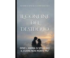 IL CONFINE DEL DESIDERIO: DOVE L'ANIMA SI SPOGLIA E IL CUORE NON MENTE PIU'