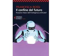 Il confine del futuro. Possiamo fidarci dell'intelligenza artificiale?