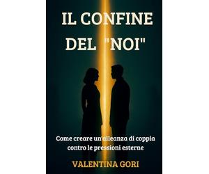 Il Confine del "Noi": Come Creare un'Alleanza di Coppia contro le Pressioni Esterne: La guida definitiva per gestire le famiglie d'origine invadenti e disinnescare i conflitti
