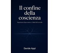 IL CONFINE DELLA COSCIENZA: Esperienze di Pre-Morte e i Limiti del Cervello