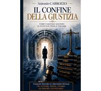 IL CONFINE DELLA GIUSTIZIA: VIAGGIO DENTRO IL PROCESSO PENALE TR APOTERE, PROVA,DUBBIO ED ERRORE GIUDIZIARIO